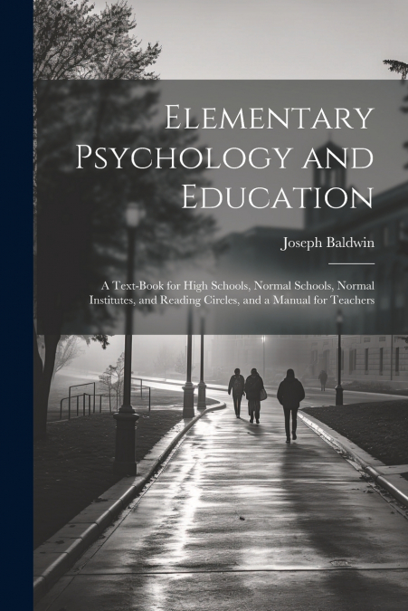 Elementary Psychology and Education; a Text-book for High Schools, Normal Schools, Normal Institutes, and Reading Circles, and a Manual for Teachers