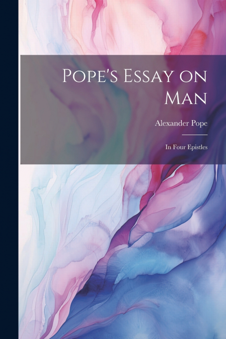 Pope’s Essay on man; in Four Epistles