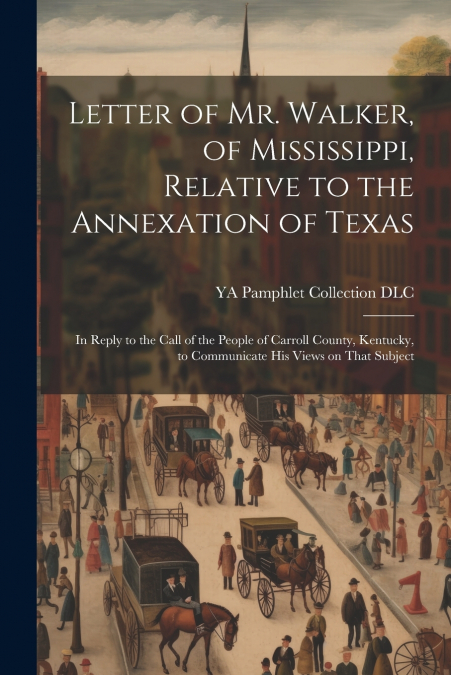 Letter of Mr. Walker, of Mississippi, Relative to the Annexation of Texas