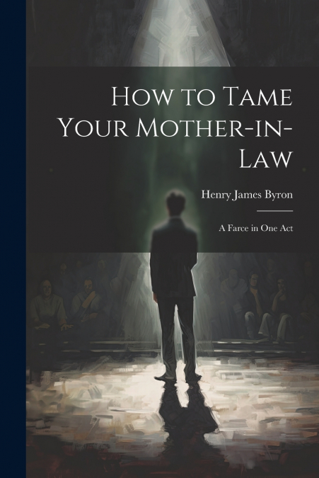 How to Tame Your Mother-in-law; a Farce in one Act