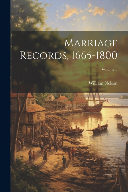 Marriage Records, 1665-1800; Volume 3