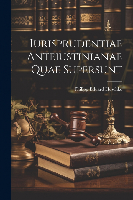 Iurisprudentiae Anteiustinianae Quae Supersunt