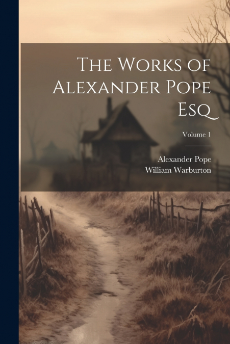 The Works of Alexander Pope Esq; Volume 1