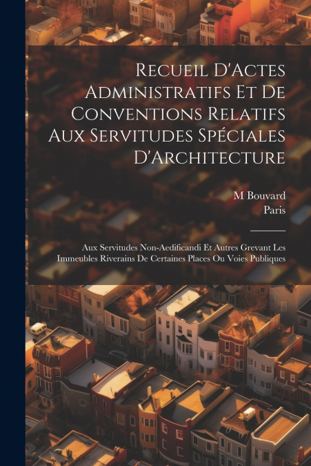 Recueil D’Actes Administratifs Et De Conventions Relatifs Aux Servitudes Spéciales D’Architecture