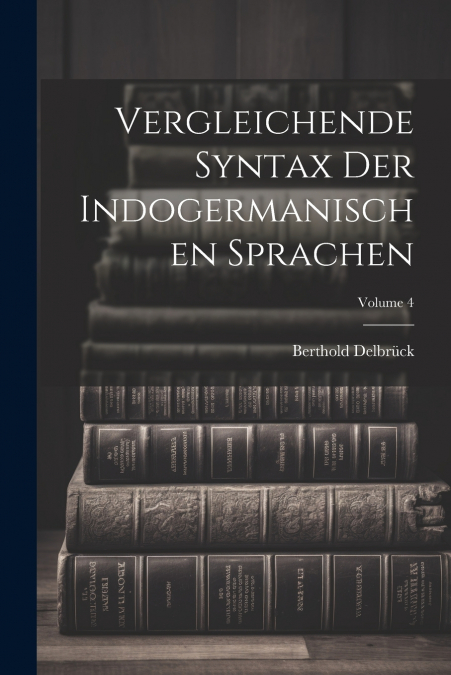 Vergleichende Syntax Der Indogermanischen Sprachen; Volume 4