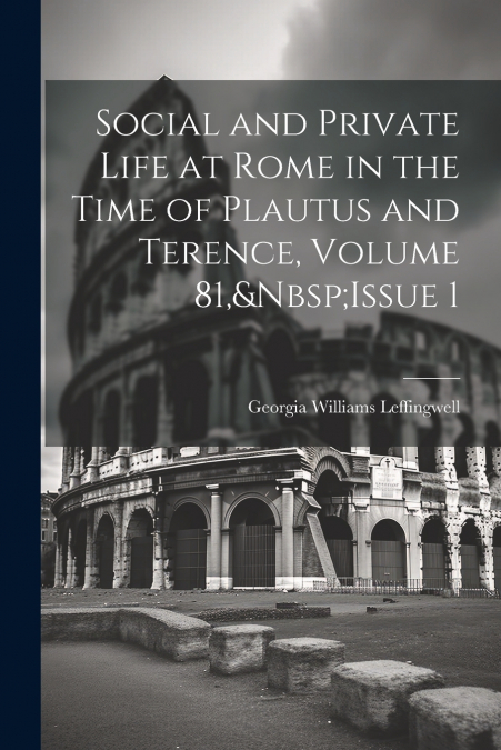 Social and Private Life at Rome in the Time of Plautus and Terence, Volume 81,&Nbsp;Issue 1