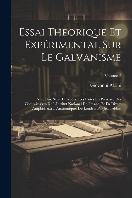 Essai Théorique Et Expérimental Sur Le Galvanisme