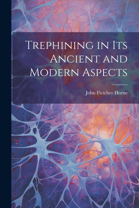 Trephining in Its Ancient and Modern Aspects