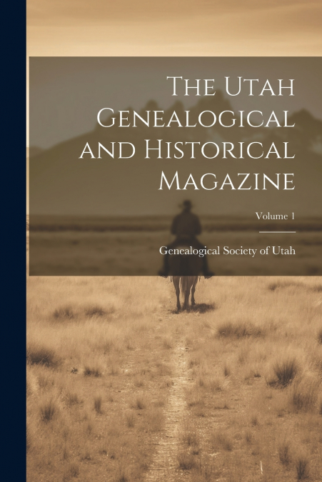 The Utah Genealogical and Historical Magazine; Volume 1