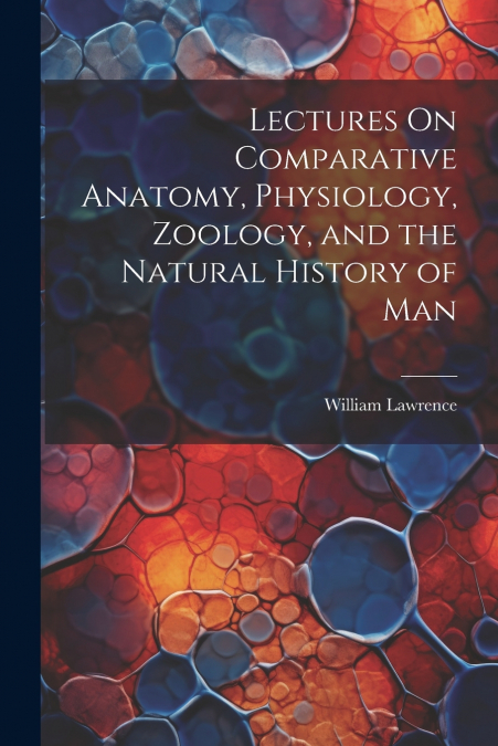 Lectures On Comparative Anatomy, Physiology, Zoology, and the Natural History of Man