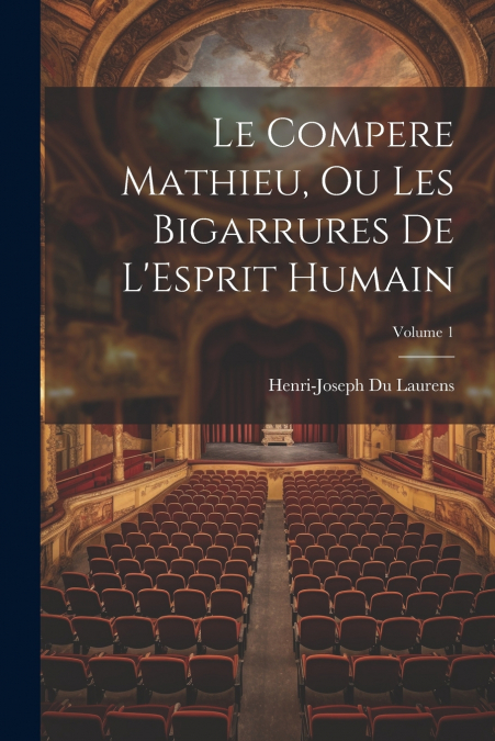 Le Compere Mathieu, Ou Les Bigarrures De L’Esprit Humain; Volume 1