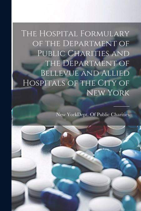 The Hospital Formulary of the Department of Public Charities and the Department of Bellevue and Allied Hospitals of the City of New York