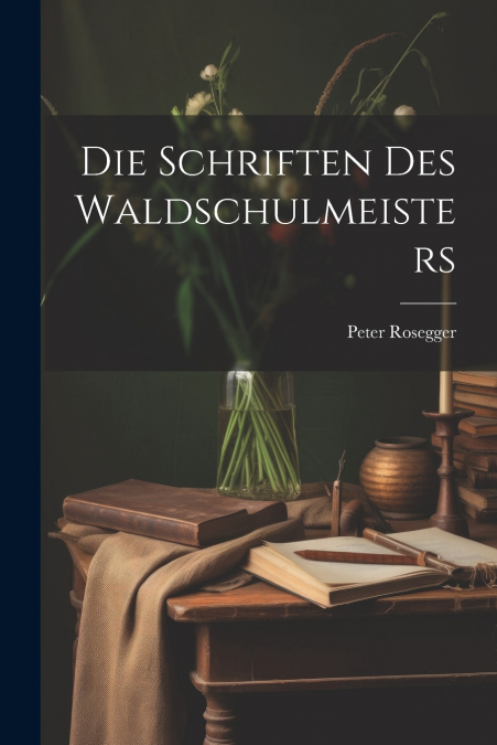 Die Schriften Des Waldschulmeisters