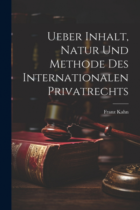 Ueber Inhalt, Natur Und Methode Des Internationalen Privatrechts