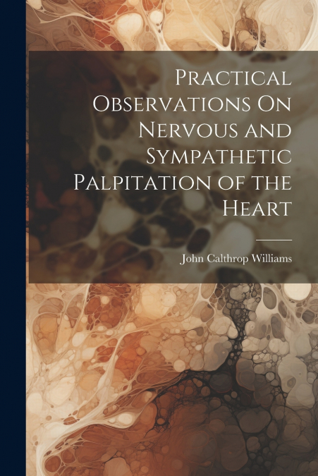 Practical Observations On Nervous and Sympathetic Palpitation of the Heart