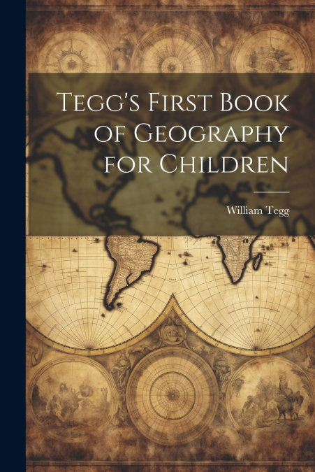 Tegg’s First Book of Geography for Children