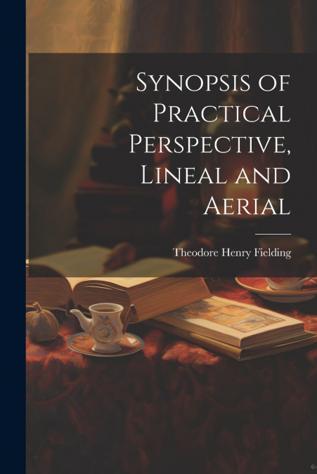 Synopsis of Practical Perspective, Lineal and Aerial