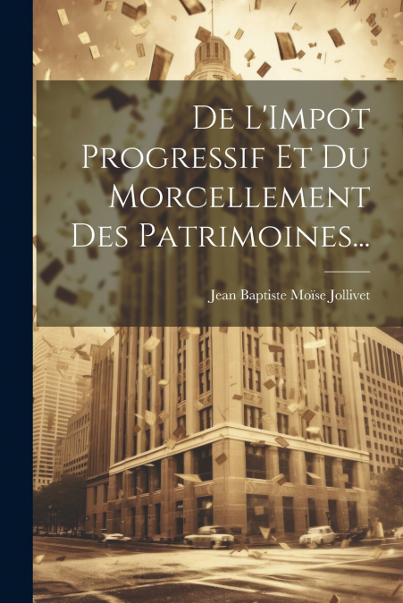 De L’Impot Progressif Et Du Morcellement Des Patrimoines...