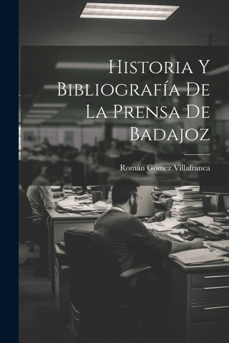 Historia Y Bibliografía De La Prensa De Badajoz