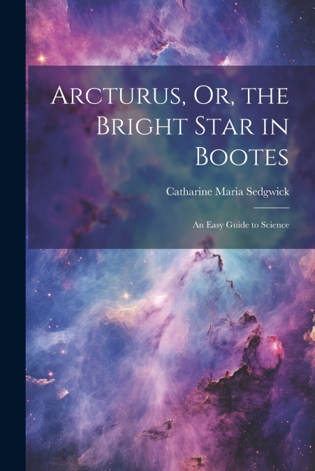 Arcturus, Or, the Bright Star in Bootes
