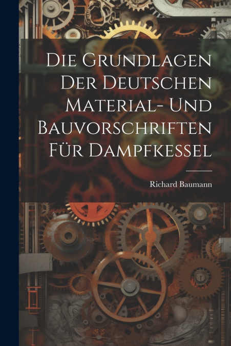 Die Grundlagen Der Deutschen Material- Und Bauvorschriften Für Dampfkessel