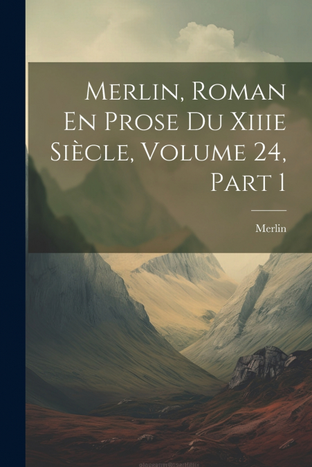 Merlin, Roman En Prose Du Xiiie Siècle, Volume 24, part 1