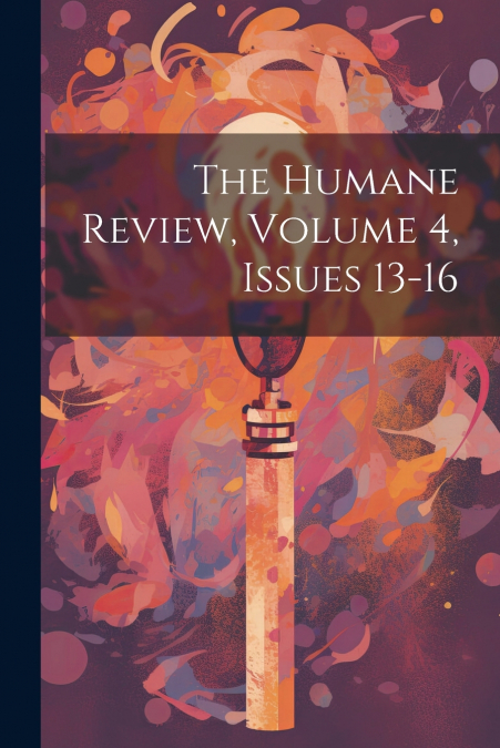 The Humane Review, Volume 4, issues 13-16