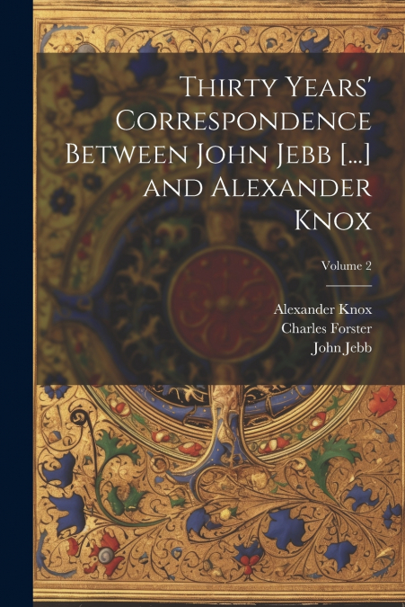 Thirty Years’ Correspondence Between John Jebb [...] and Alexander Knox; Volume 2
