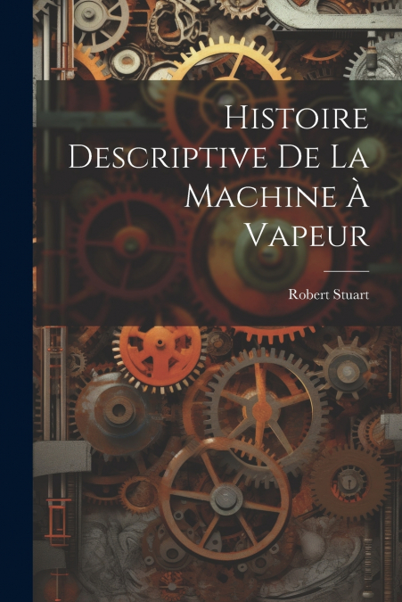 Histoire Descriptive De La Machine À Vapeur
