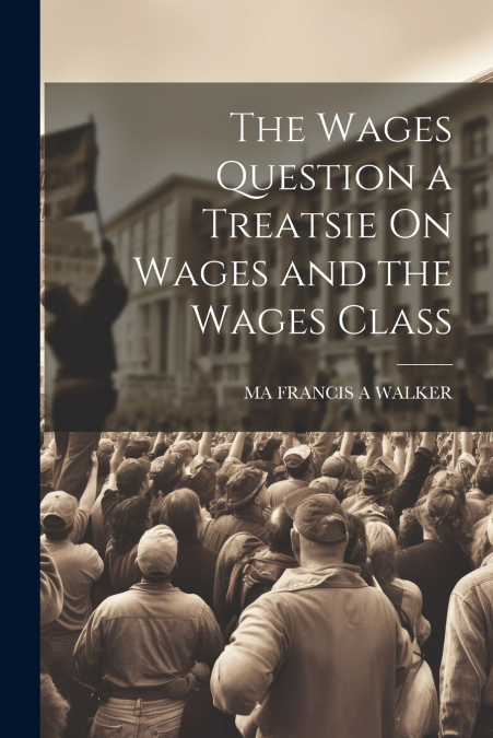 The Wages Question a Treatsie On Wages and the Wages Class