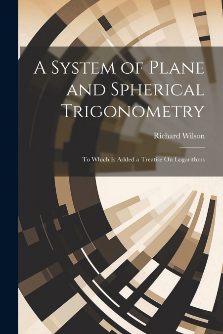 A System of Plane and Spherical Trigonometry
