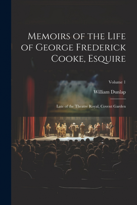 Memoirs of the Life of George Frederick Cooke, Esquire
