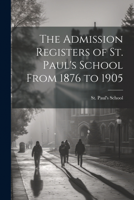 The Admission Registers of St. Paul’s School From 1876 to 1905