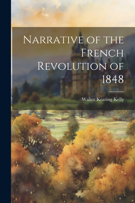 Narrative of the French Revolution of 1848