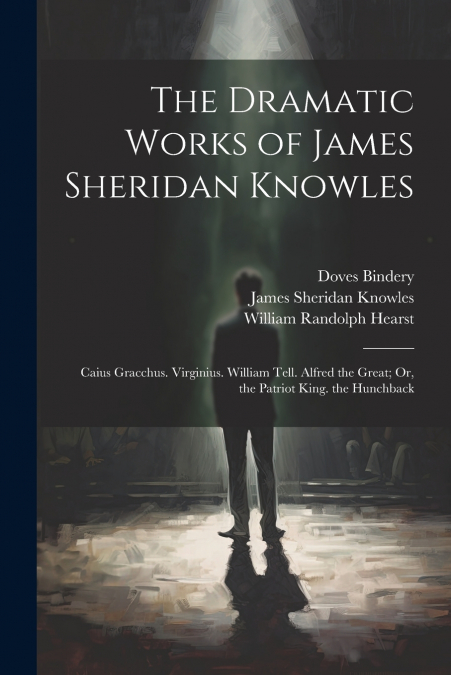 The Dramatic Works of James Sheridan Knowles