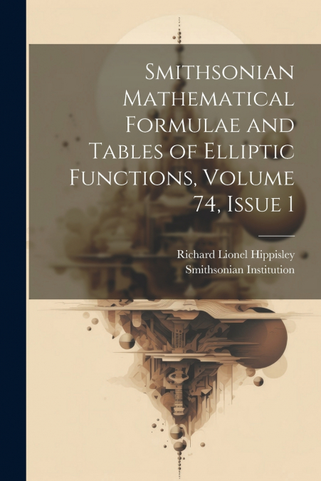 Smithsonian Mathematical Formulae and Tables of Elliptic Functions, Volume 74, issue 1