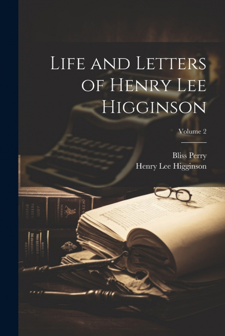 Life and Letters of Henry Lee Higginson; Volume 2