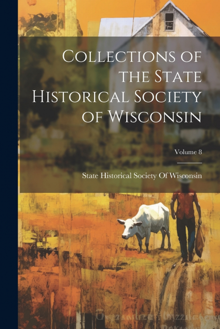 Collections of the State Historical Society of Wisconsin; Volume 8