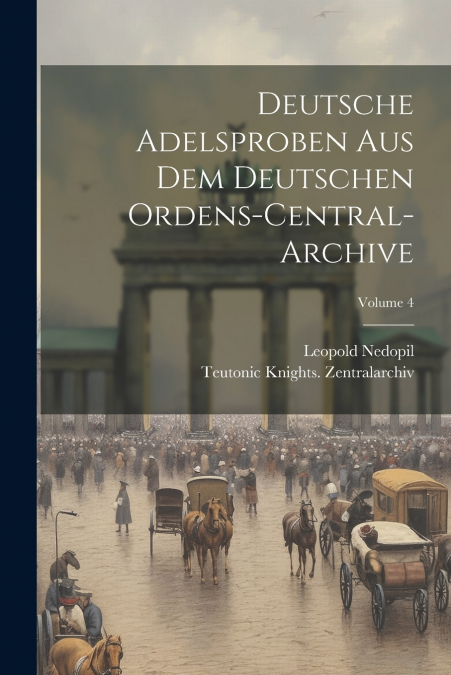 Deutsche Adelsproben Aus Dem Deutschen Ordens-Central-Archive; Volume 4