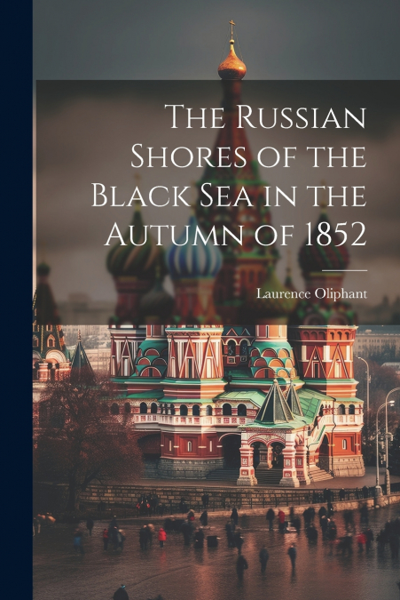 The Russian Shores of the Black Sea in the Autumn of 1852