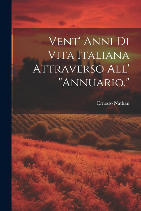 Vent’ Anni Di Vita Italiana Attraverso All’ 'Annuario.'