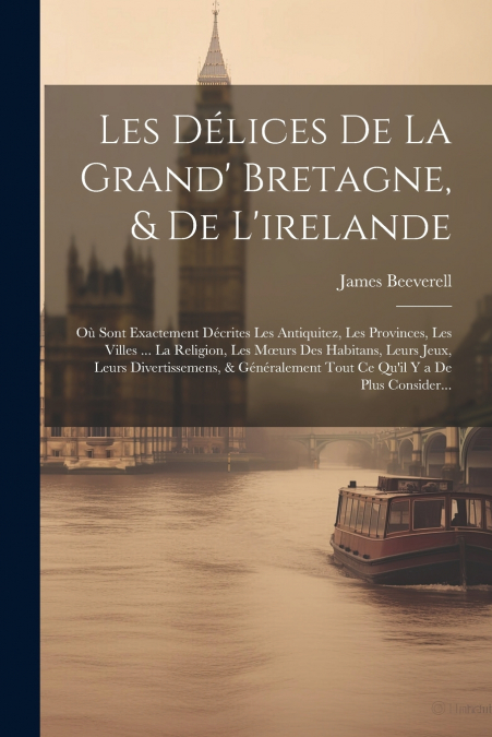 Les Délices De La Grand’ Bretagne, & De L’irelande