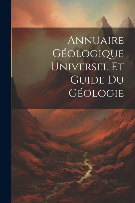 Annuaire Géologique Universel Et Guide Du Géologie