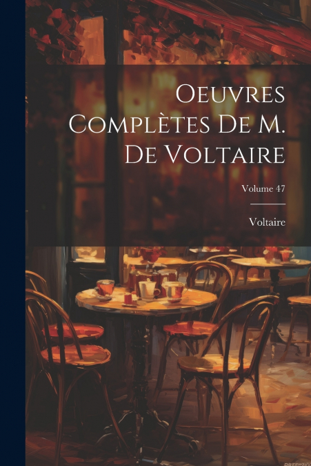 Oeuvres Complètes De M. De Voltaire; Volume 47