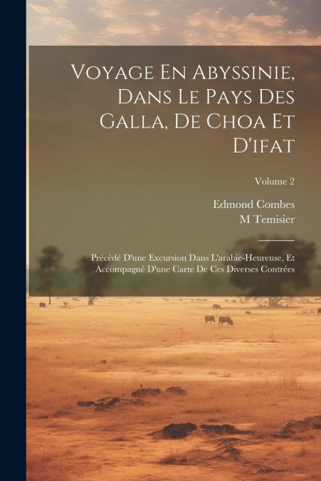 Voyage En Abyssinie, Dans Le Pays Des Galla, De Choa Et D’ifat