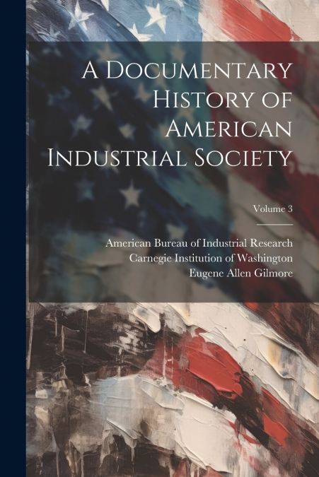 A Documentary History of American Industrial Society; Volume 3