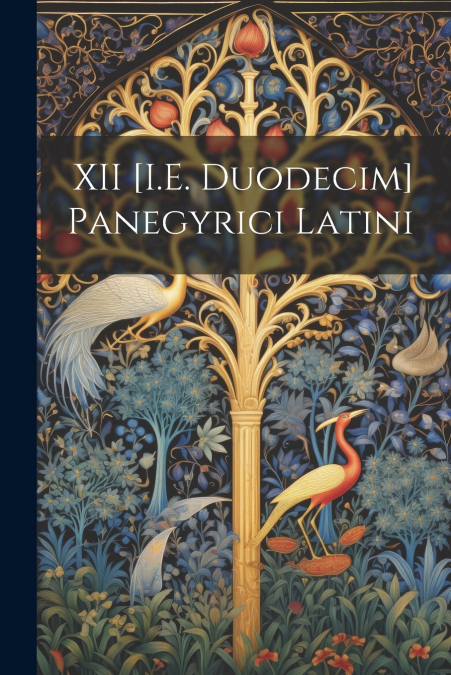 XII [I.E. Duodecim] Panegyrici Latini