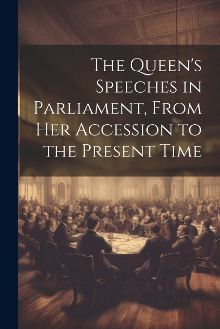 The Queen’s Speeches in Parliament, From Her Accession to the Present Time