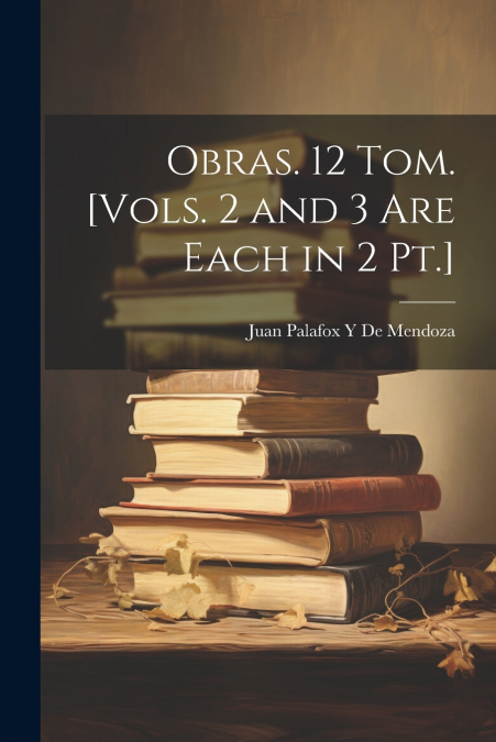 Obras. 12 Tom. [Vols. 2 and 3 Are Each in 2 Pt.]