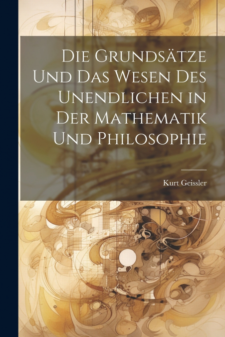Die Grundsätze Und Das Wesen Des Unendlichen in Der Mathematik Und Philosophie